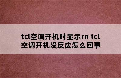 tcl空调开机时显示rn tcl空调开机没反应怎么回事